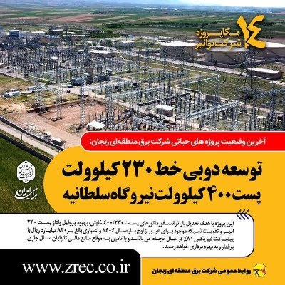 در راستای اجرای ۱۴ مگاپروژه شرکت توانیر آخرین وضعیت پروژه‌های حیاتی شرکت برق منطقه‌ای زنجان ( ۱. توسعه دو بی خط ۲۳۰ کيلوولت پست ۴۰۰ کيلوولت نيروگاه سلطانيه )